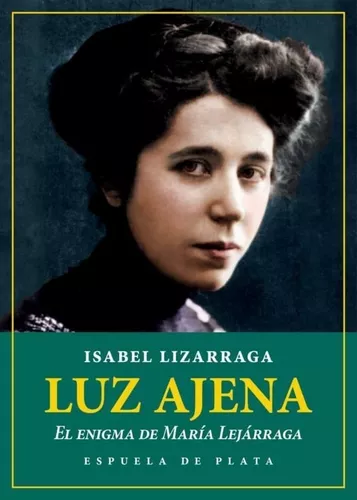 Luz Ajena. El Enigma De María Lejárraga | Isabel Lizárraga