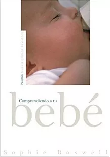 Comprendiendo A Tu Bebé. Sophie Boswell