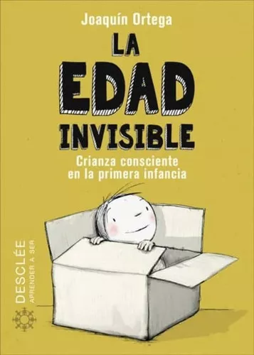 La Edad Invisible. Crianza Consciente En La Primera Infancia