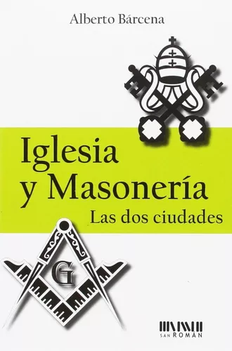 Iglesia Y Masonería. Las Dos Ciudades - Alberto Bárcena