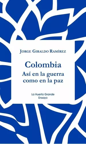 Colombia: Así En La Guerra Como En La Paz | Jorge Giraldo R.