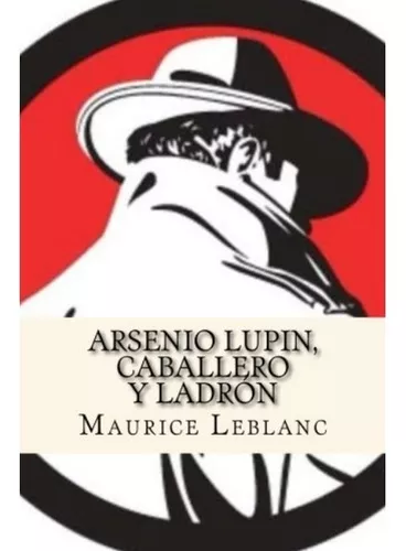 Arsenio Lupin, Caballero Y Ladrón | Maurice Leblanc