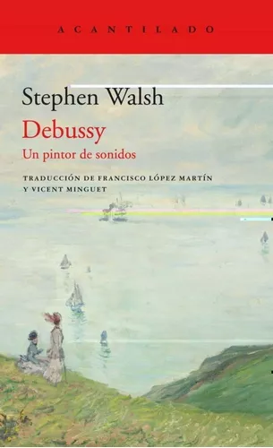 Debussy: Un Pintor De Sonidos | Stephen Walsh