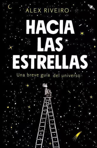 Hacia Las Estrellas: Una Breve Guía Del Universo | Álex R.