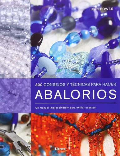 Abalorios, 300 Consejos Y Técnicas Para Hacer | Jhan Power