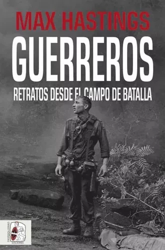 Guerreros. Retratos Desde El Campo De Batalla | Max Hastings