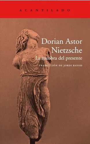 Nietzsche: La Zozobra Del Presente | Dorian Astor