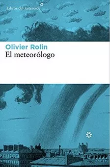 El Meteorólogo. Olivier Rolin