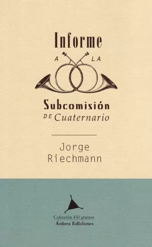 Informe A La Subcomisión De Cuaternario | Jorge Riechmann