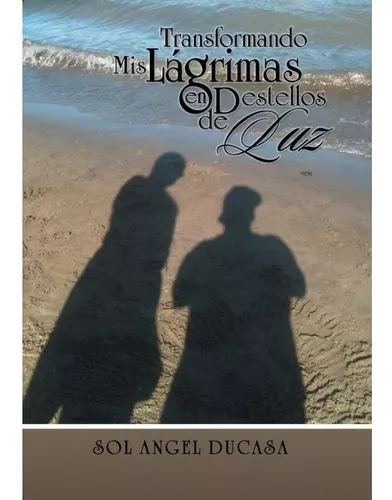 Transformando Mis Lágrimas En Destellos De Luz | Sol Angel D