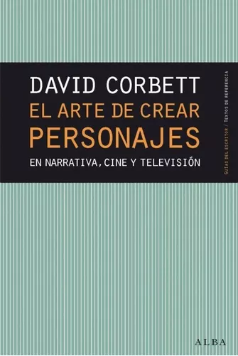 El Arte De Crear Personajes: En Narrativa, Cine Y Televisión